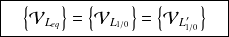 \boxed{ \quad \left \{ \mathcal V _{L_{eq}} \right \} =\left \{ \mathcal V _{L_{1/0}} \right \} = \left \{ \mathcal V _{L'_{1/0}} \right \} \quad}