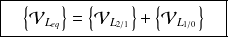 \boxed{ \quad \left \{ \mathcal V _{L_{eq}} \right \} =\left \{ \mathcal V _{L_{2/1}} \right \} +\left \{ \mathcal V _{L_{1/0}} \right \} \quad}