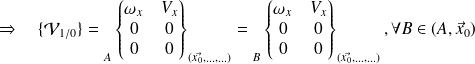 \Rightarrow \quad\{ \mathcal V_{1/0} \}= {\vphantom{\begin{Bmatrix} \omega_x & V_x \\ \omega_y & V_y \\ \omega_z & V_z\end{Bmatrix} }}_{A} \begin{Bmatrix} \omega_x & V_{x}\\ 0 & 0 \\ 0 & 0\end{Bmatrix} _{(\vec {x_0},...,...)} = {\vphantom{\begin{Bmatrix} \omega_x & V_x \\ \omega_y & V_y \\ \omega_z & V_z\end{Bmatrix} }}_{B} \begin{Bmatrix} \omega_x & V_{x}\\ 0 & 0 \\ 0 & 0\end{Bmatrix} _{(\vec {x_0},...,...)} ,\forall B \in (A,\vec x_0)