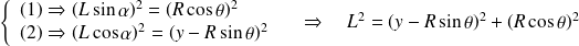 \left \{ \begin{array}{ l} (1) \Rightarrow (L \sin\alpha)^2 = (R \cos\theta)^2 \\ (2) \Rightarrow (L \cos\alpha)^2 = (y -R \sin\theta)^2 \end{array} \right . \quad \Rightarrow \quad L^2=(y -R \sin\theta)^2 +(R \cos\theta)^2