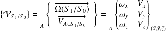 \left\{ \mathcal V_{S_1/S_0} \right\}= {\vphantom{\left\{\begin{array}{ccc}\overrightarrow{\Omega(S_2/S_1)}\\\overrightarrow{V_{M\in S_2/S_1}}\\\end{array}\right\}}}_{A} \left \{ \begin{array}{c} \overrightarrow{\Omega(S_1/S_0)} \\ \overrightarrow{V_{A\in S_1/S_0}}\end{array} \right \} = {\vphantom{\begin{Bmatrix} \omega_x & V_x \\ \omega_y & V_y \\ \omega_z & V_z\end{Bmatrix} }}_{A} \begin{Bmatrix} \omega_x & V_x \\ \omega_y & V_y \\ \omega_z & V_z\end{Bmatrix} _{(\vec x, \vec y, \vec z)}